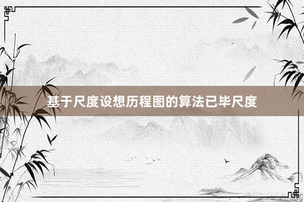 基于尺度设想历程图的算法已毕尺度